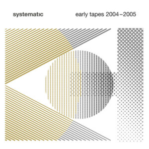 Various – Systematic - Early Tapes 2004-2005